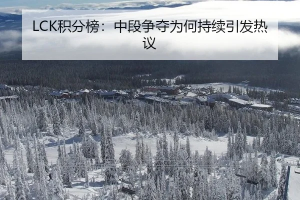 LCK积分榜：中段争夺为何持续引发热议（aitiyu）